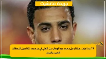 19 عامًا مرّت.. هكذا رحل محمد عبد الوهاب عن الأهلي في عز مجده تفاصيل اللحظات الأخيرة بالمُران 1